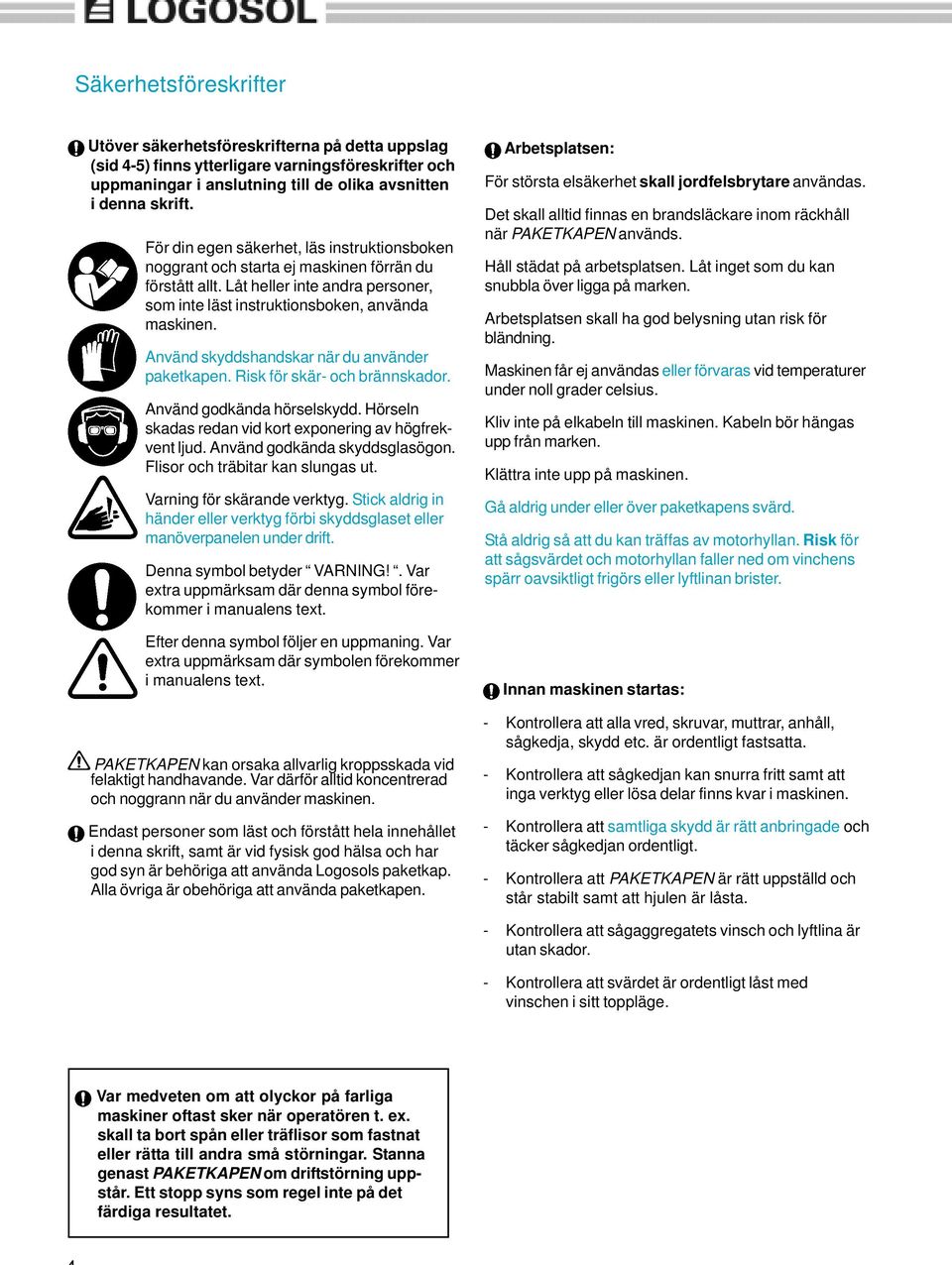 Använd skyddshandskar när du använder paketkapen. Risk för skär- och brännskador. Använd godkända hörselskydd. Hörseln skadas redan vid kort exponering av högfrekvent ljud.