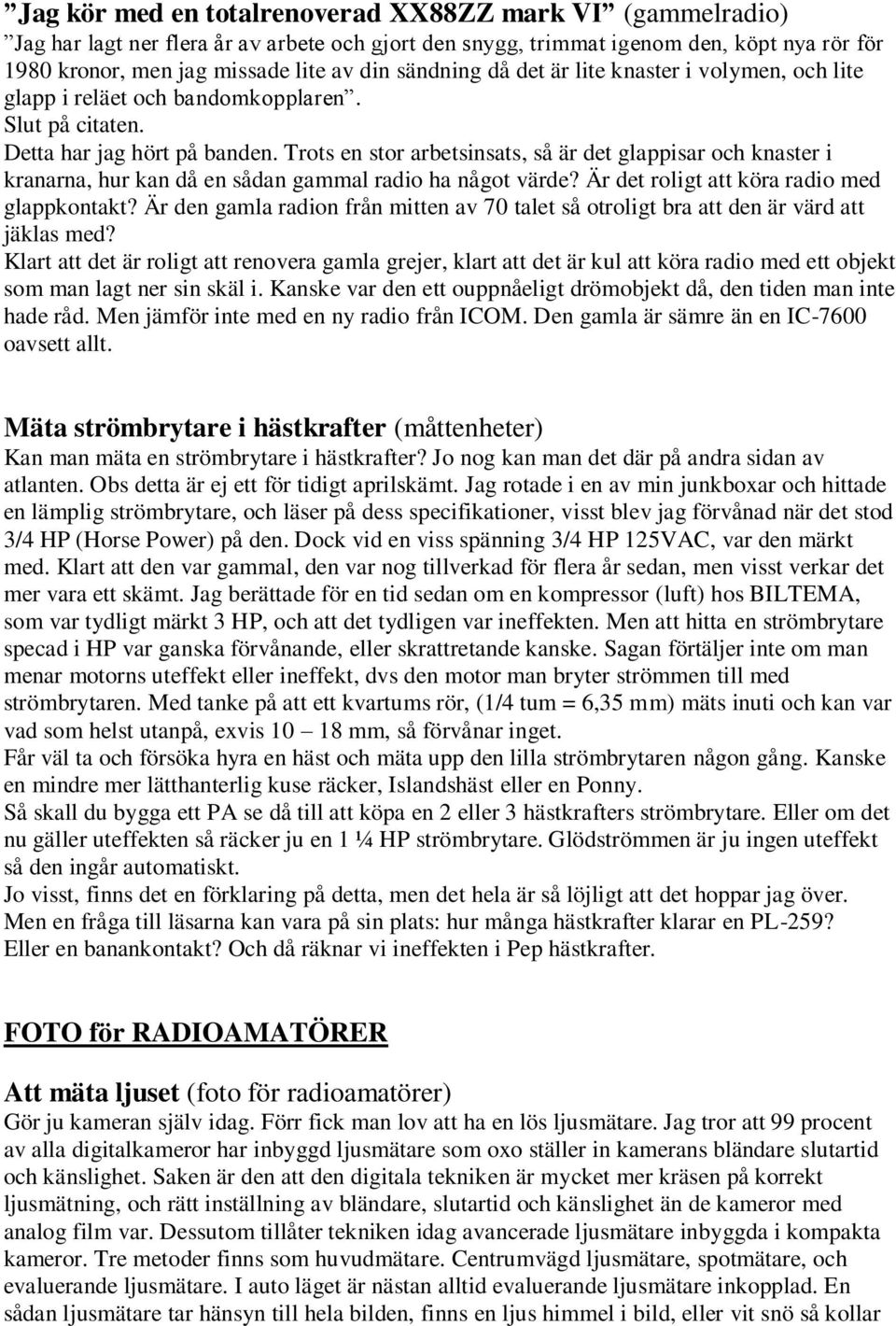 Trots en stor arbetsinsats, så är det glappisar och knaster i kranarna, hur kan då en sådan gammal radio ha något värde? Är det roligt att köra radio med glappkontakt?