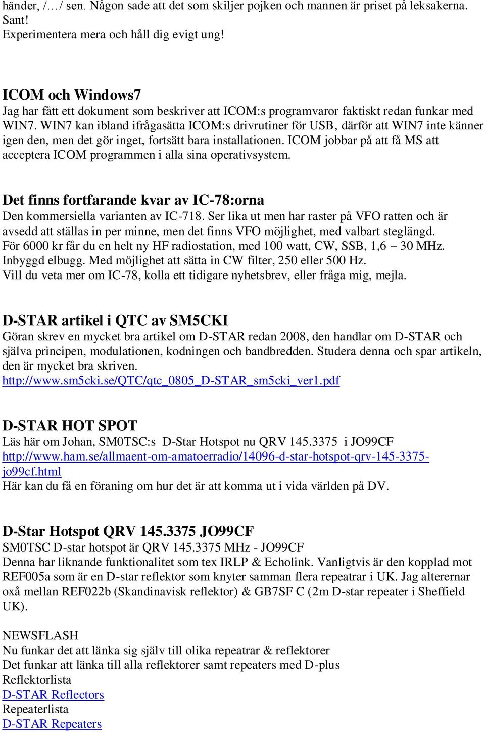 WIN7 kan ibland ifrågasätta ICOM:s drivrutiner för USB, därför att WIN7 inte känner igen den, men det gör inget, fortsätt bara installationen.