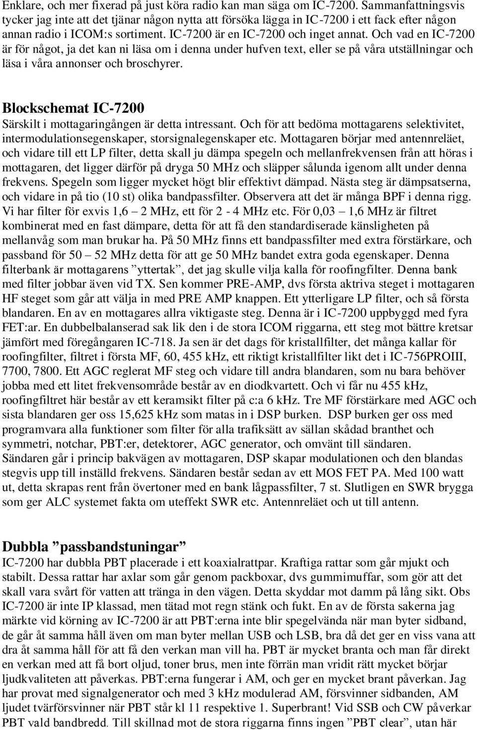 Och vad en IC-7200 är för något, ja det kan ni läsa om i denna under hufven text, eller se på våra utställningar och läsa i våra annonser och broschyrer.