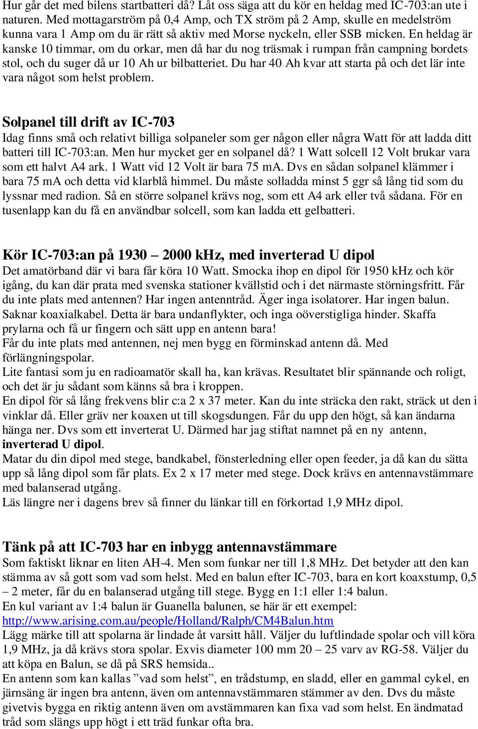En heldag är kanske 10 timmar, om du orkar, men då har du nog träsmak i rumpan från campning bordets stol, och du suger då ur 10 Ah ur bilbatteriet.