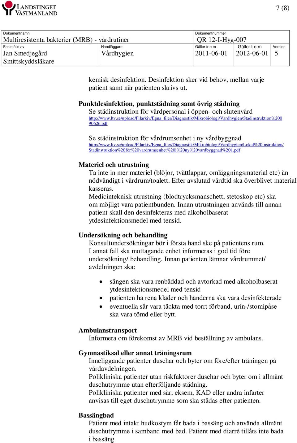 se/upload/filarkiv/egna_filer/diagnostik/mikrobiologi/vardhygien/städinstruktion%200 90626.pdf Se städinstruktion för vårdrumsenhet i ny vårdbyggnad http://www.ltv.