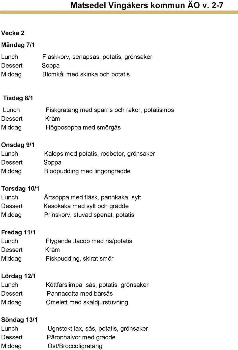 fläsk, pannkaka, sylt Kesokaka med sylt och grädde Prinskorv, stuvad spenat, potatis Flygande Jacob med ris/potatis Fiskpudding, skirat smör Köttfärslimpa,