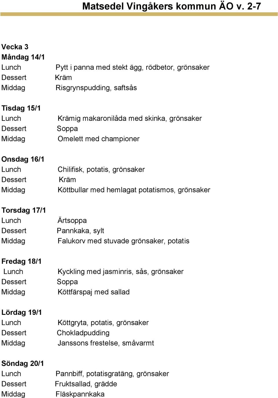 potatismos, grönsaker Ärtsoppa Pannkaka, sylt Falukorv med stuvade grönsaker, potatis Kyckling med jasminris, sås, grönsaker Köttfärspaj med