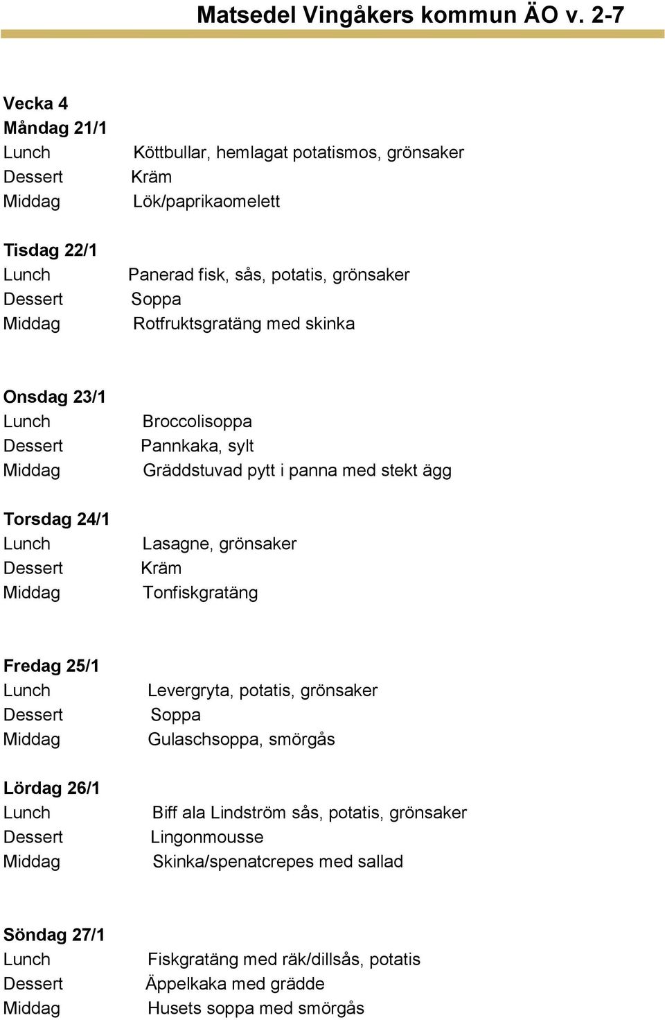 grönsaker Tonfiskgratäng Fredag 25/1 Lördag 26/1 Levergryta, potatis, grönsaker Gulaschsoppa, smörgås Biff ala Lindström sås, potatis,