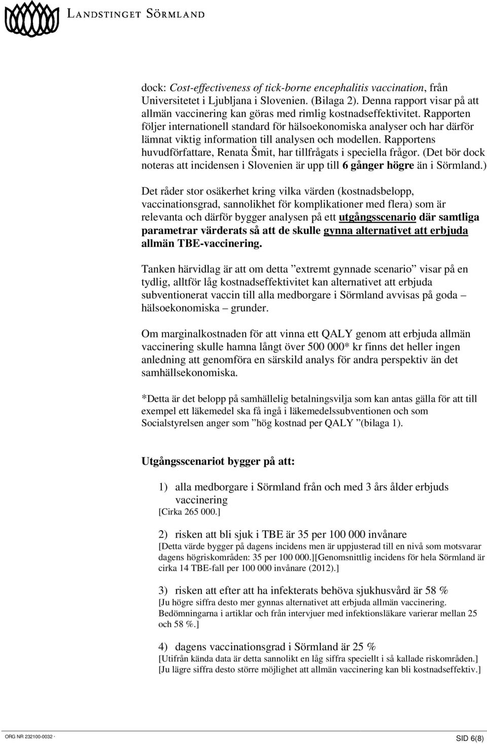 Rapporten följer internationell standard för hälsoekonomiska analyser och har därför lämnat viktig information till analysen och modellen.