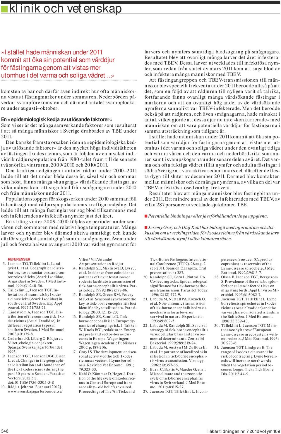 En»epidemiologisk kedja av utlösande faktorer«som vi ser är det många samverkande faktorer som resulterat i att så många människor i Sverige drabbades av TBE under 2011.
