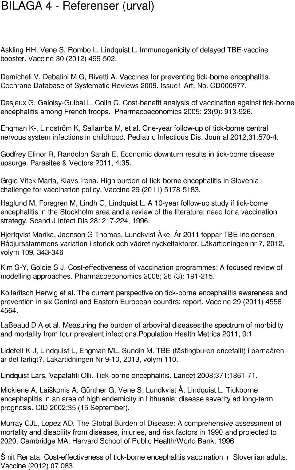 Cost-benefit analysis of vaccination against tick-borne encephalitis among French troops. Pharmacoeconomics 2005; 23(9): 913-926. Engman K-, Lindström K, Sallamba M, et al.