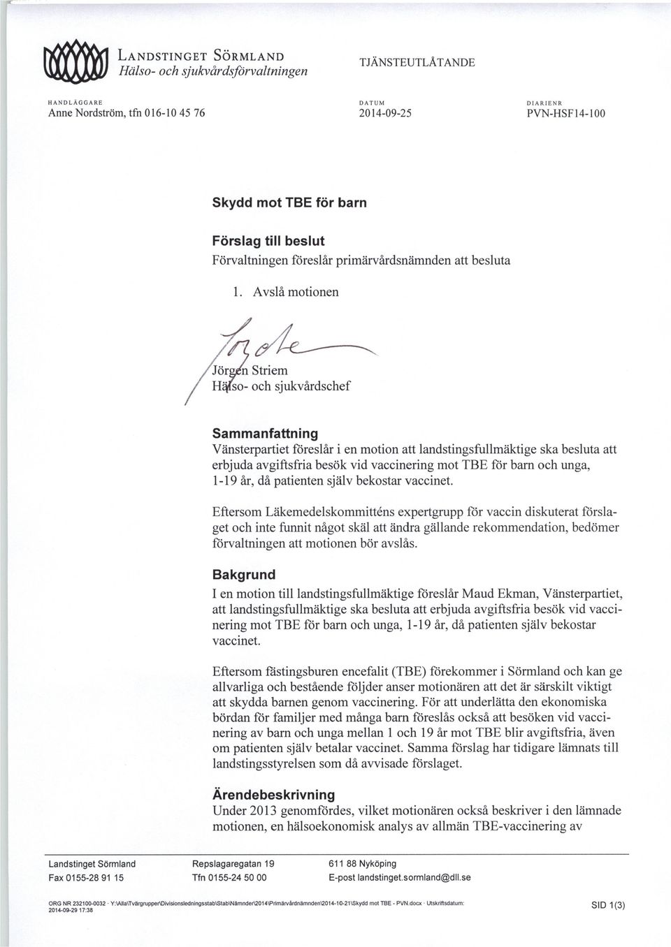 éi Striem so- och sjukvårdschef Sammanfattning Vänsterpartiet föreslår i en motion att landstingsfullmäktige ska besluta att erbjuda avgiftsfria besök vid vaccinering mot TBE för barn och unga, 1-19
