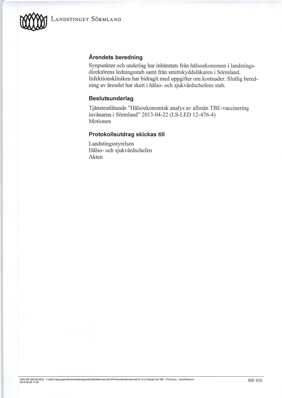 Beslutsunderlag Tjänsteutlåtande "Hälsoekonomisk analys av allmän TBE-vaccinering invånarna i Sörmland" 2013-04-22 (LS-LED 12-476-4) Motionen Protokollsutdrag skickas till