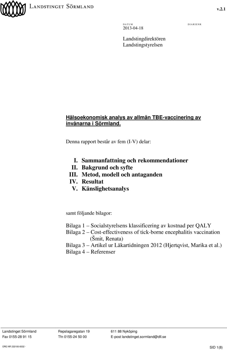 invånarna i Sörmland. Denna rapport består av fem (I-V) delar: I. Sammanfattning och rekommendationer II. Bakgrund och syfte III. Metod, modell och antaganden IV. Resultat V.