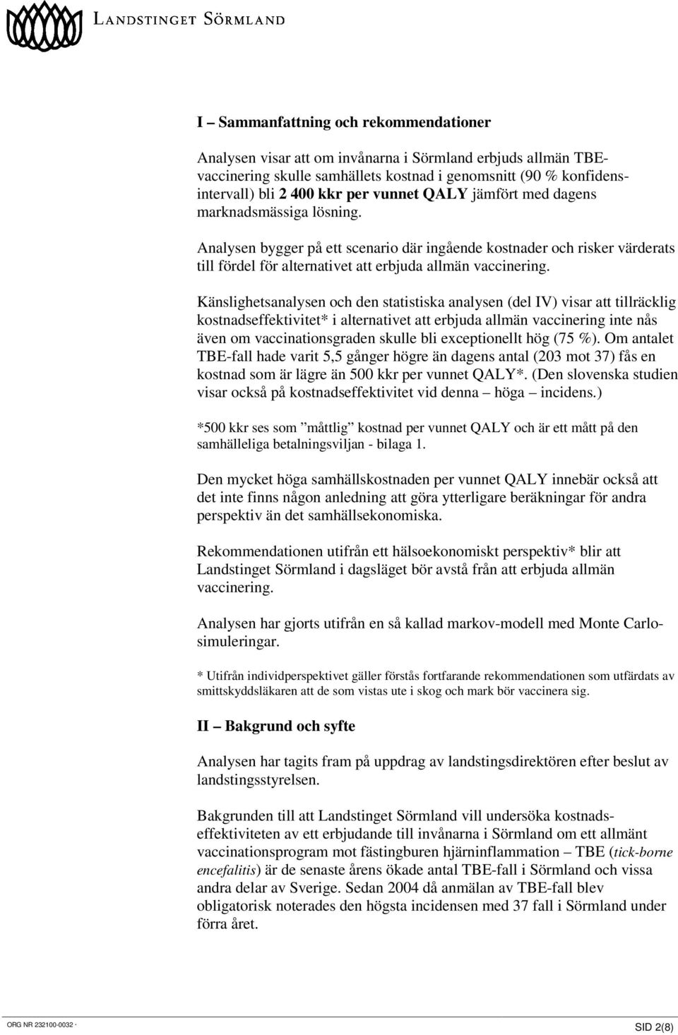 Känslighetsanalysen och den statistiska analysen (del IV) visar att tillräcklig kostnadseffektivitet* i alternativet att erbjuda allmän vaccinering inte nås även om vaccinationsgraden skulle bli