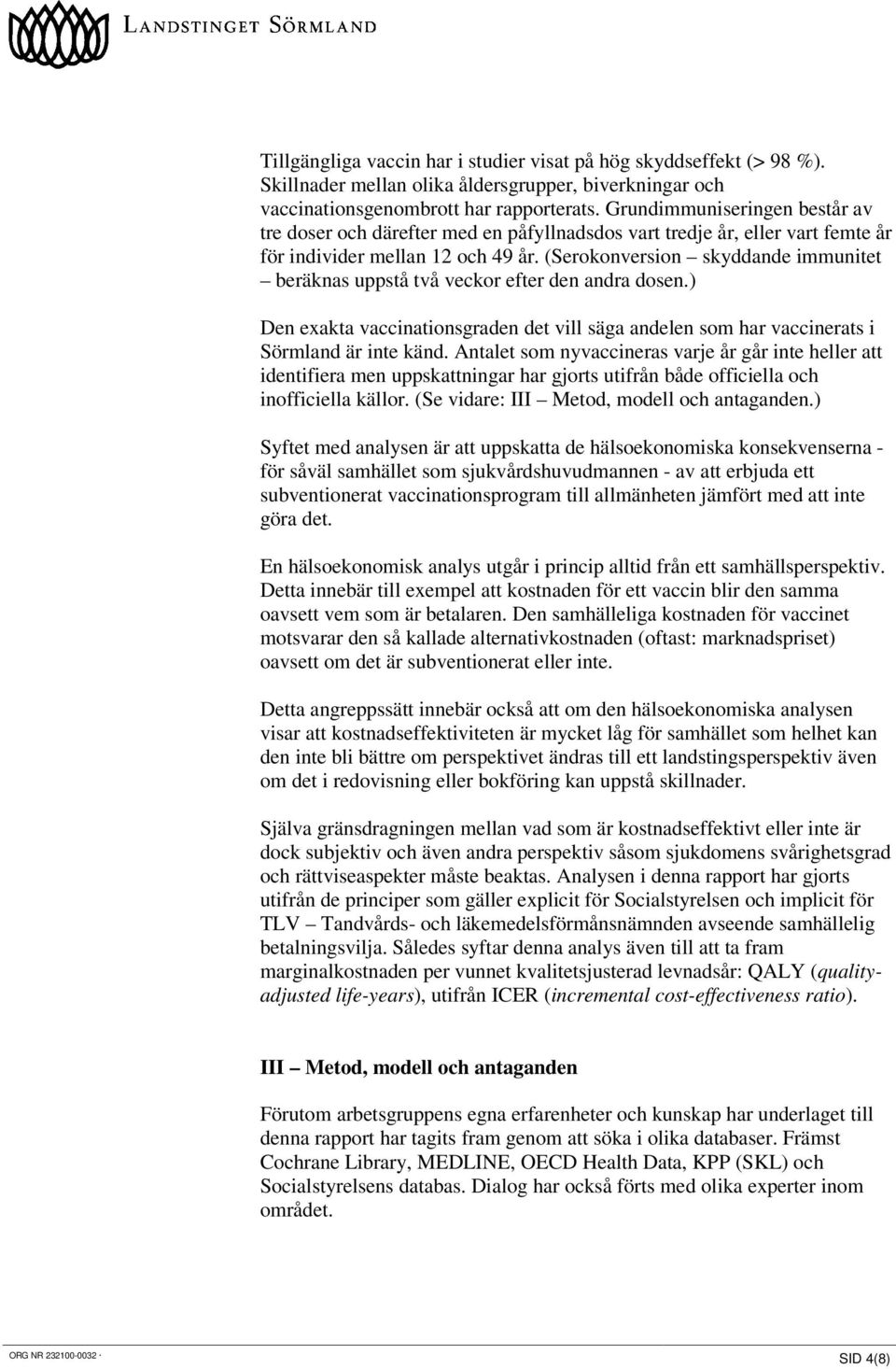 (Serokonversion skyddande immunitet beräknas uppstå två veckor efter den andra dosen.) Den exakta vaccinationsgraden det vill säga andelen som har vaccinerats i Sörmland är inte känd.