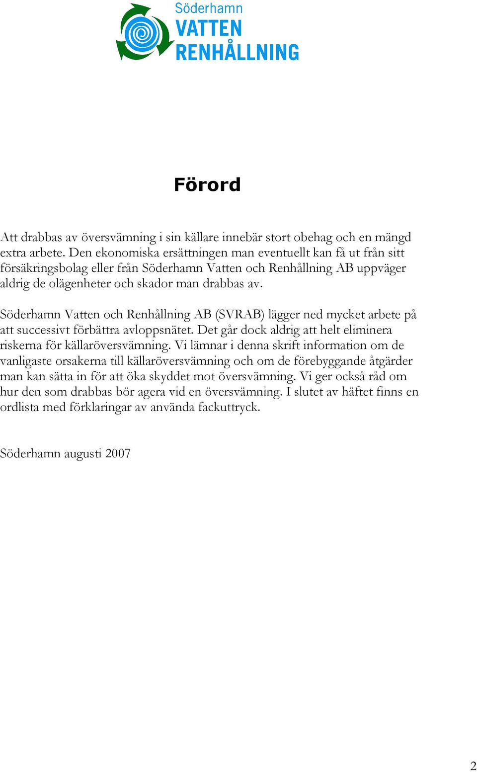 Söderhamn Vatten och Renhållning AB (SVRAB) lägger ned mycket arbete på att successivt förbättra avloppsnätet. Det går dock aldrig att helt eliminera riskerna för källaröversvämning.