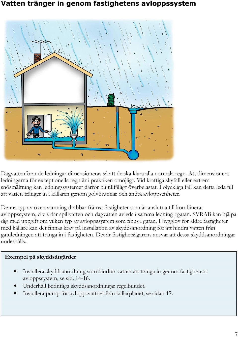 I olyckliga fall kan detta leda till att vatten tränger in i källaren genom golvbrunnar och andra avloppsenheter.