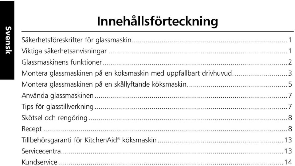 ...3 Montera glassmaskinen på en skållyftande köksmaskin....5 Använda glassmaskinen.