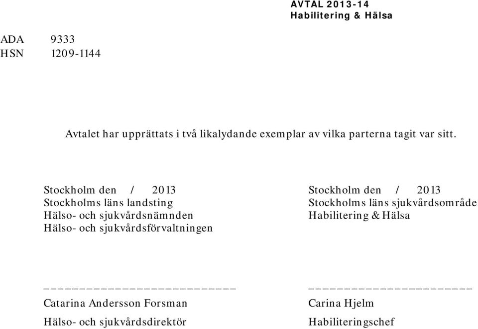 Stockholm den / 2013 Stockholm den / 2013 Stockholms läns landsting Stockholms läns