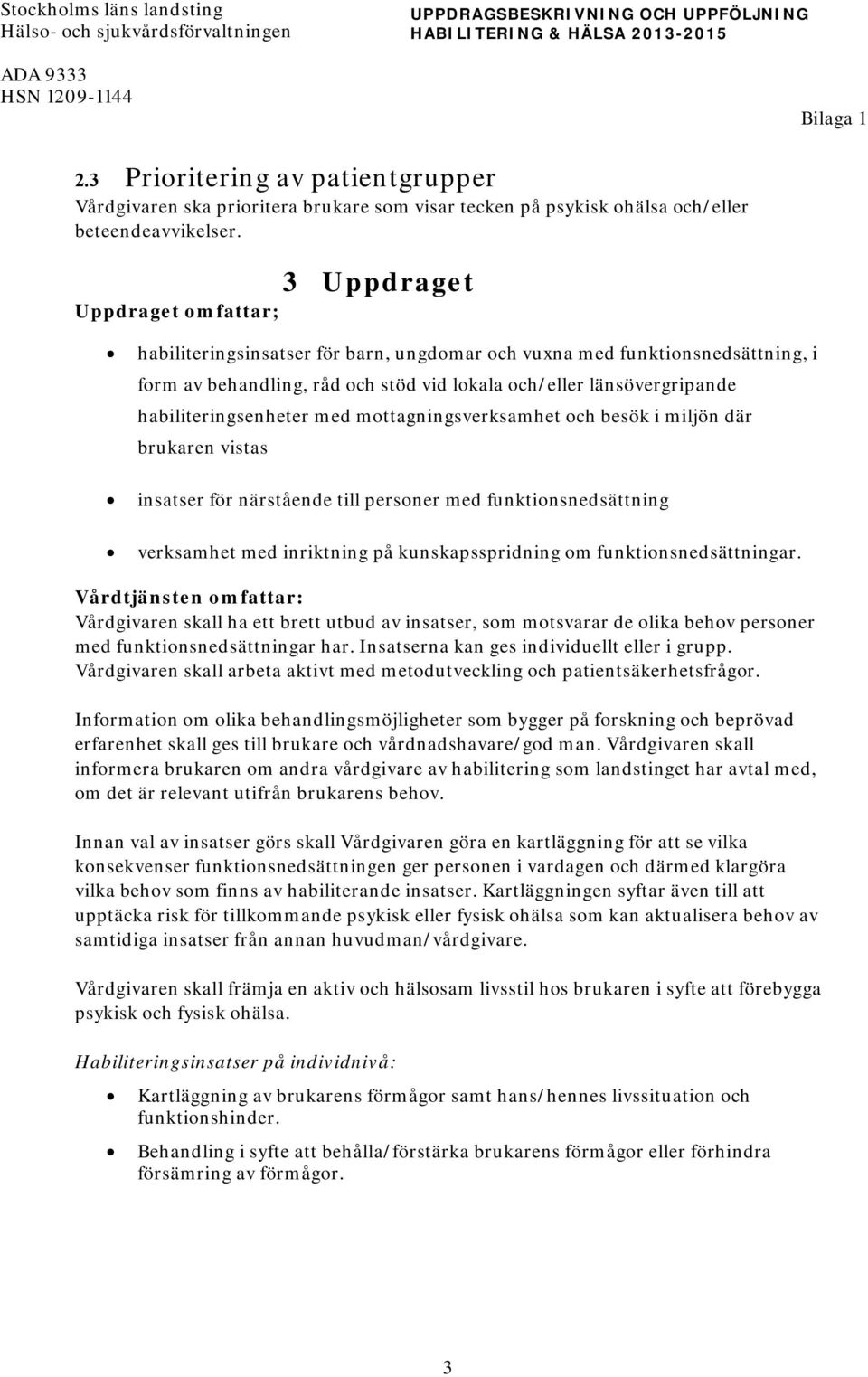 3 Uppdraget Uppdraget omfattar; habiliteringsinsatser för barn, ungdomar och vuxna med funktionsnedsättning, i form av behandling, råd och stöd vid lokala och/eller länsövergripande