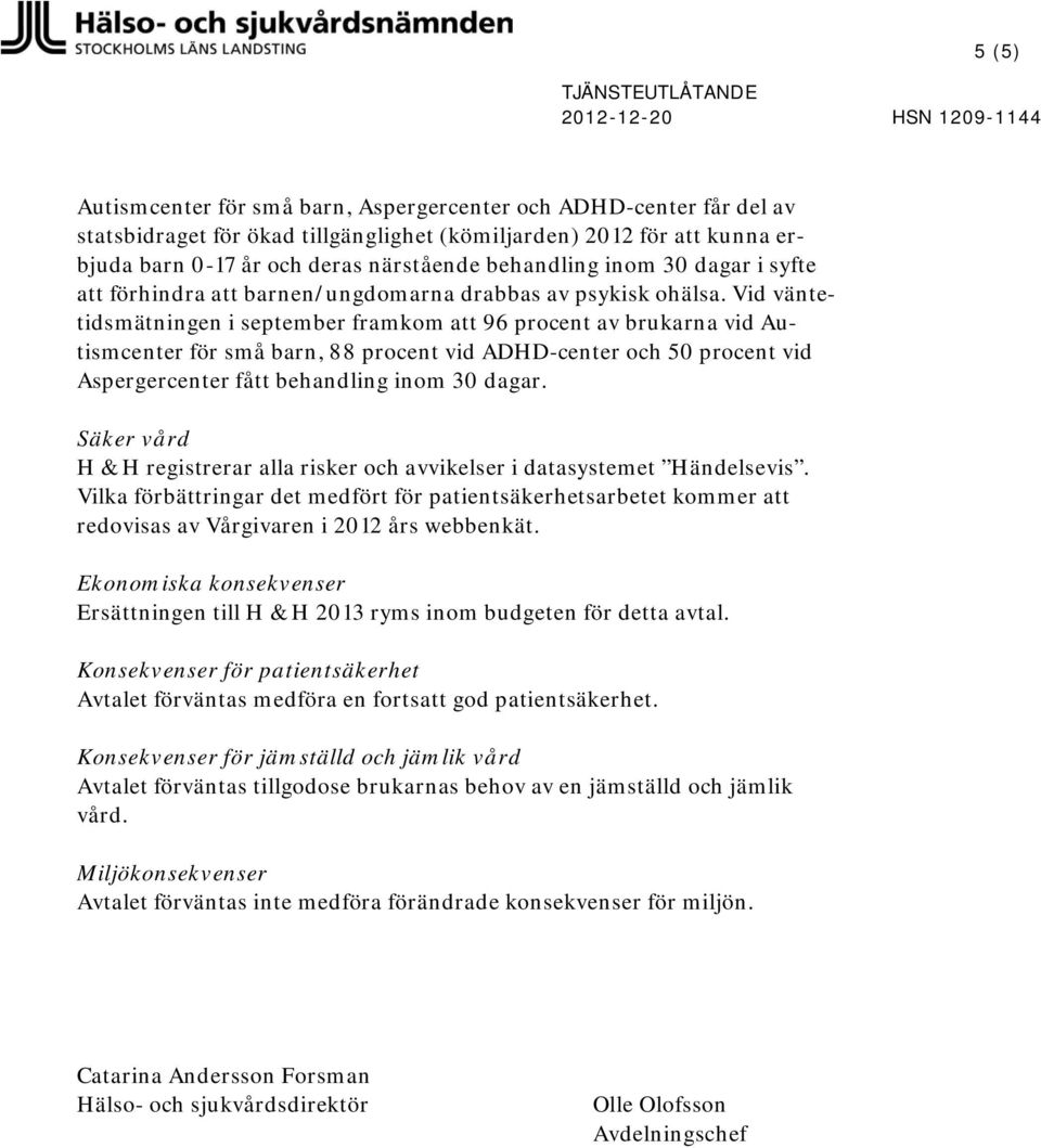Vid väntetidsmätningen i september framkom att 96 procent av brukarna vid Autismcenter för små barn, 88 procent vid ADHD-center och 50 procent vid Aspergercenter fått behandling inom 30 dagar.