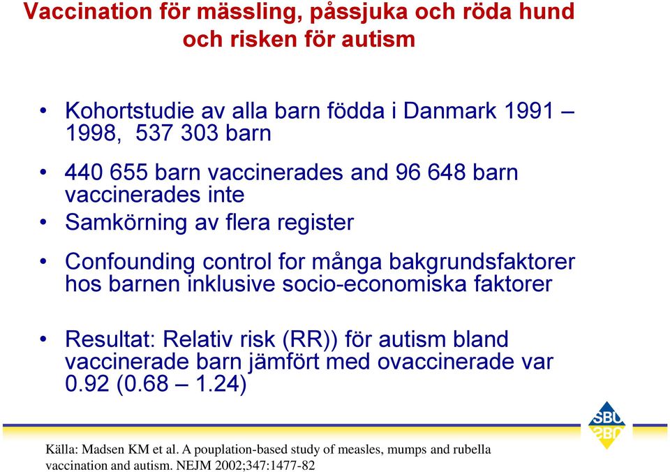 hos barnen inklusive socio-economiska faktorer Resultat: Relativ risk (RR)) för autism bland vaccinerade barn jämfört med ovaccinerade var