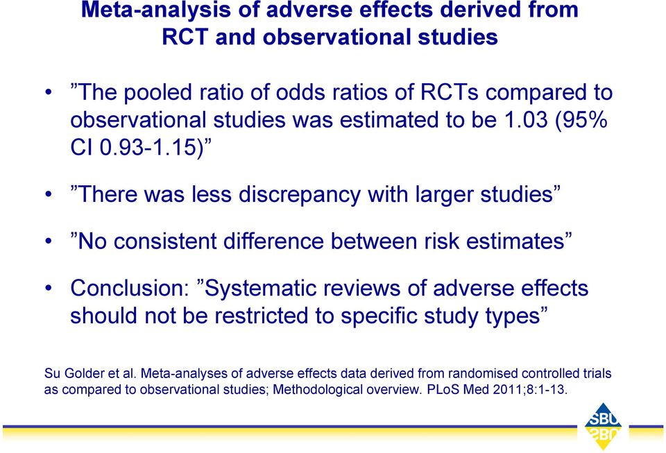 15) There was less discrepancy with larger studies No consistent difference between risk estimates Conclusion: Systematic reviews of adverse
