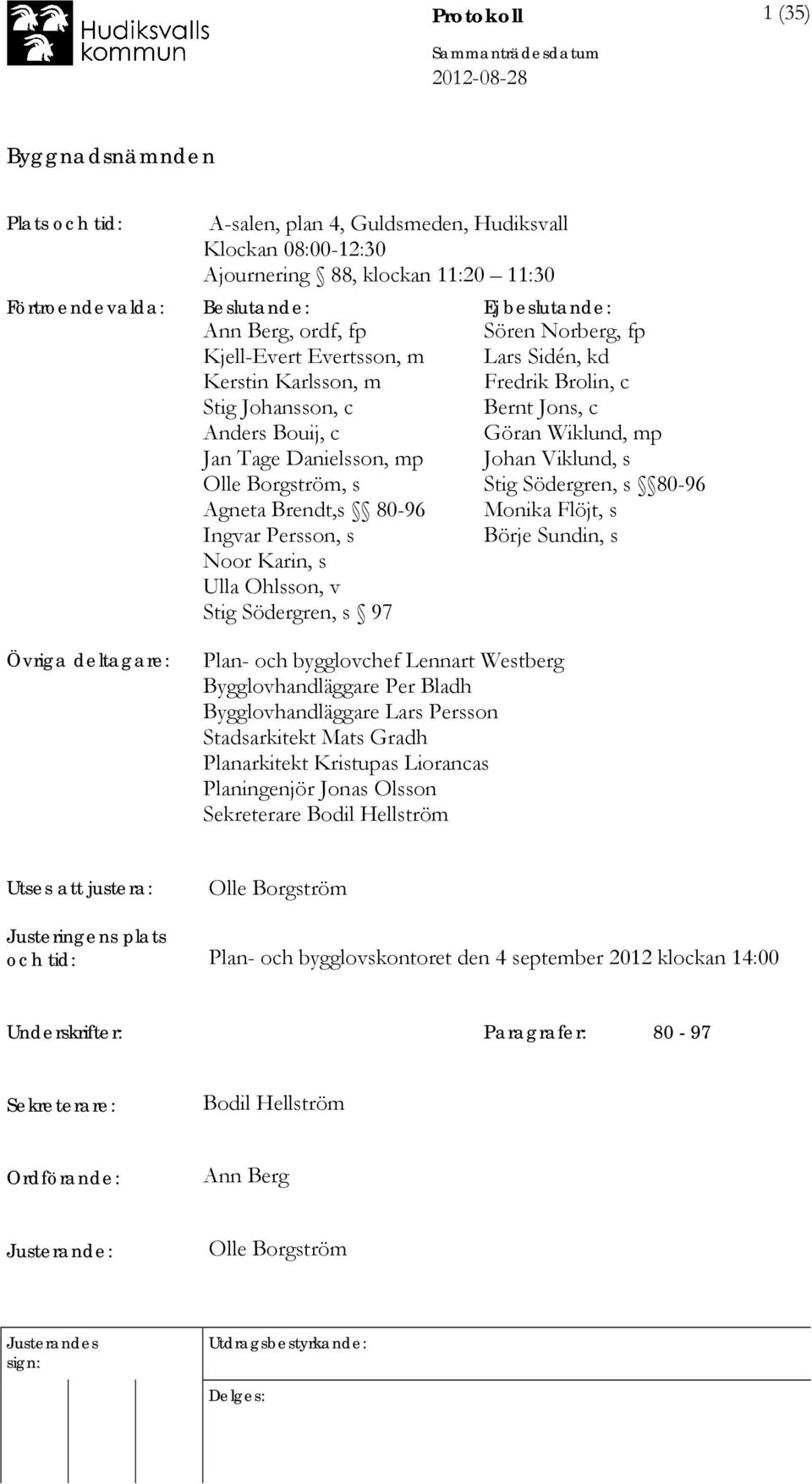 Södergren, s 97 Sören Norberg, fp Lars Sidén, kd Fredrik Brolin, c Bernt Jons, c Göran Wiklund, mp Johan Viklund, s Stig Södergren, s 80-96 Monika Flöjt, s Börje Sundin, s Övriga deltagare: Plan- och