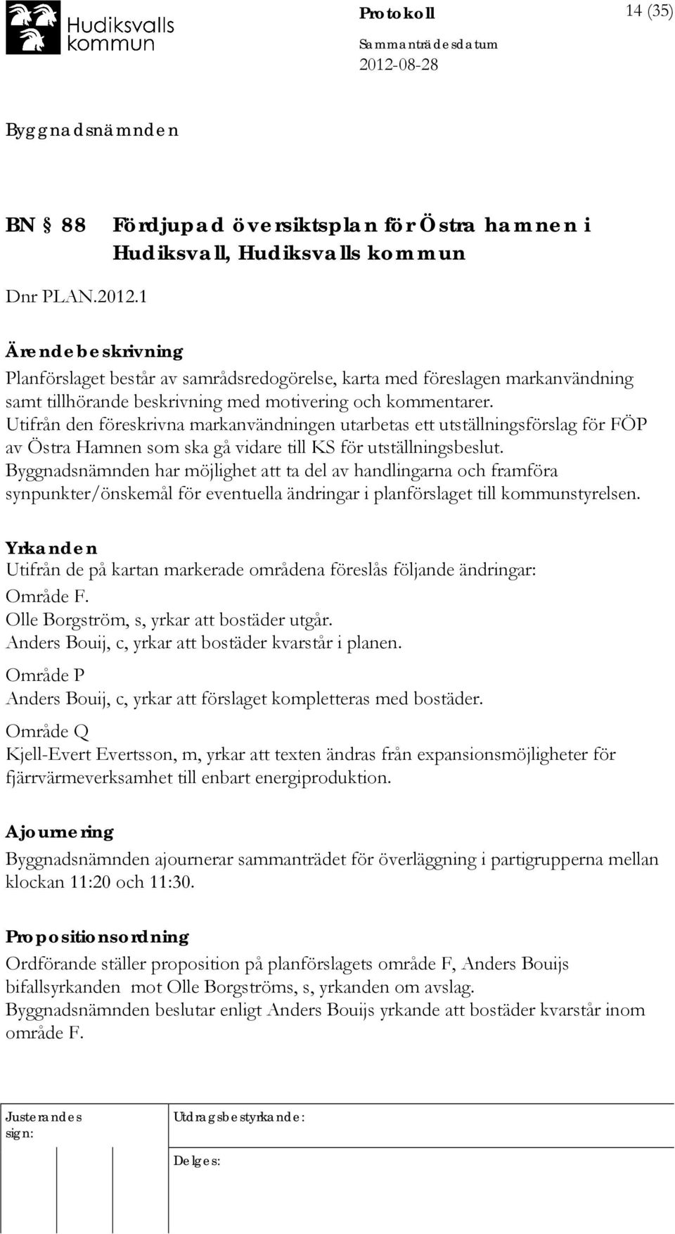 Utifrån den föreskrivna markanvändningen utarbetas ett utställningsförslag för FÖP av Östra Hamnen som ska gå vidare till KS för utställningsbeslut.