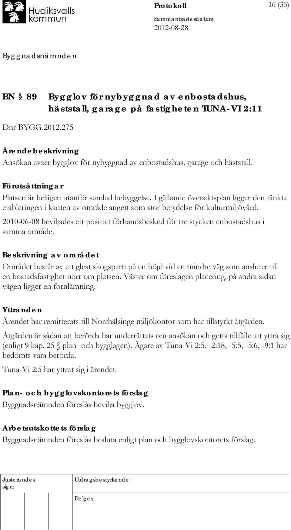 I gällande översiktsplan ligger den tänkta etableringen i kanten av område angett som stor betydelse för kulturmiljövård.