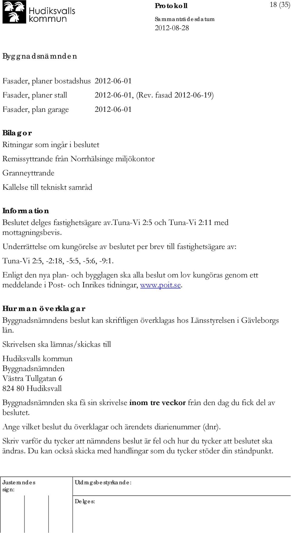 delges fastighetsägare av.tuna-vi 2:5 och Tuna-Vi 2:11 med mottagningsbevis. Underrättelse om kungörelse av beslutet per brev till fastighetsägare av: Tuna-Vi 2:5, -2:18, -5:5, -5:6, -9:1.