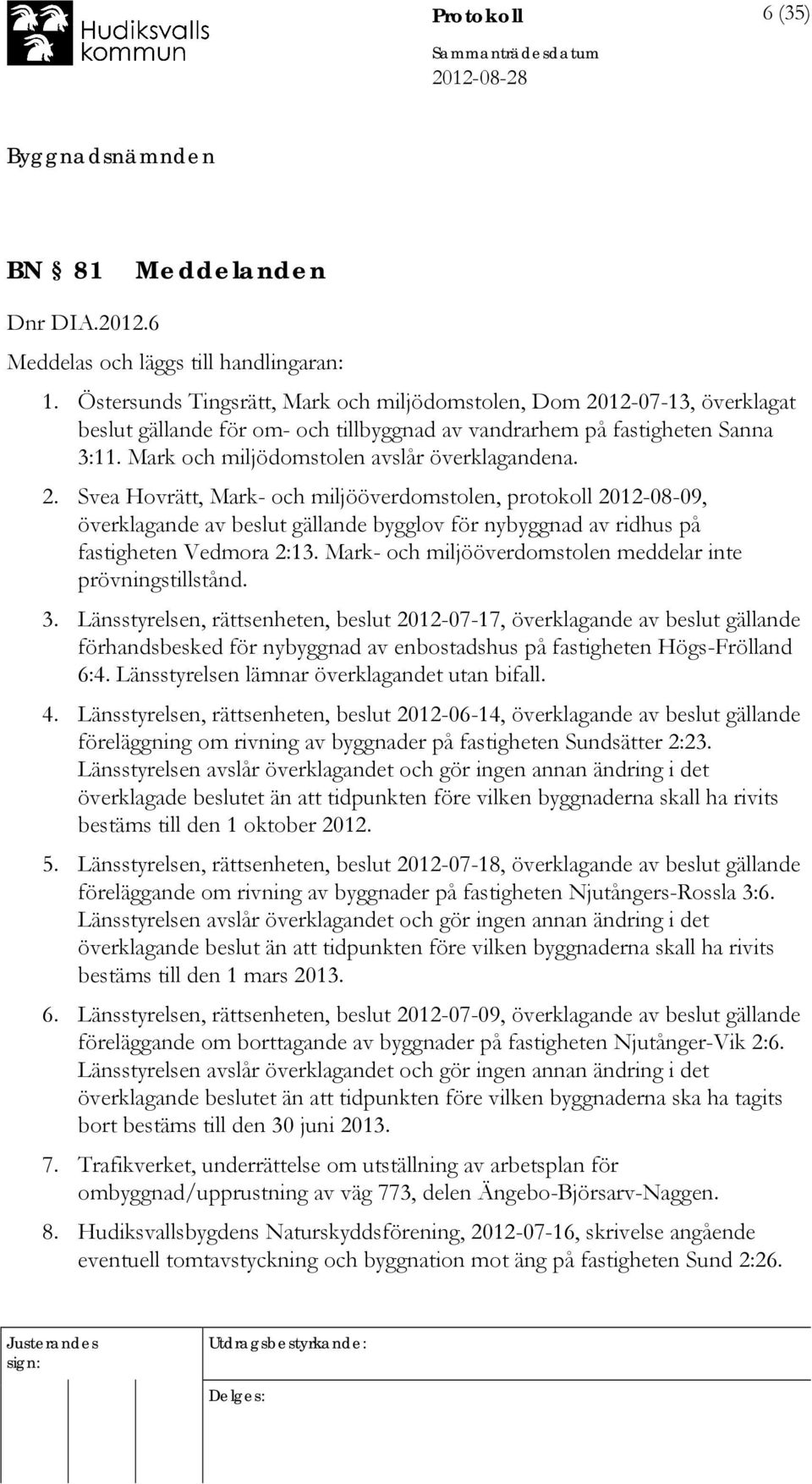 Mark och miljödomstolen avslår överklagandena. 2.