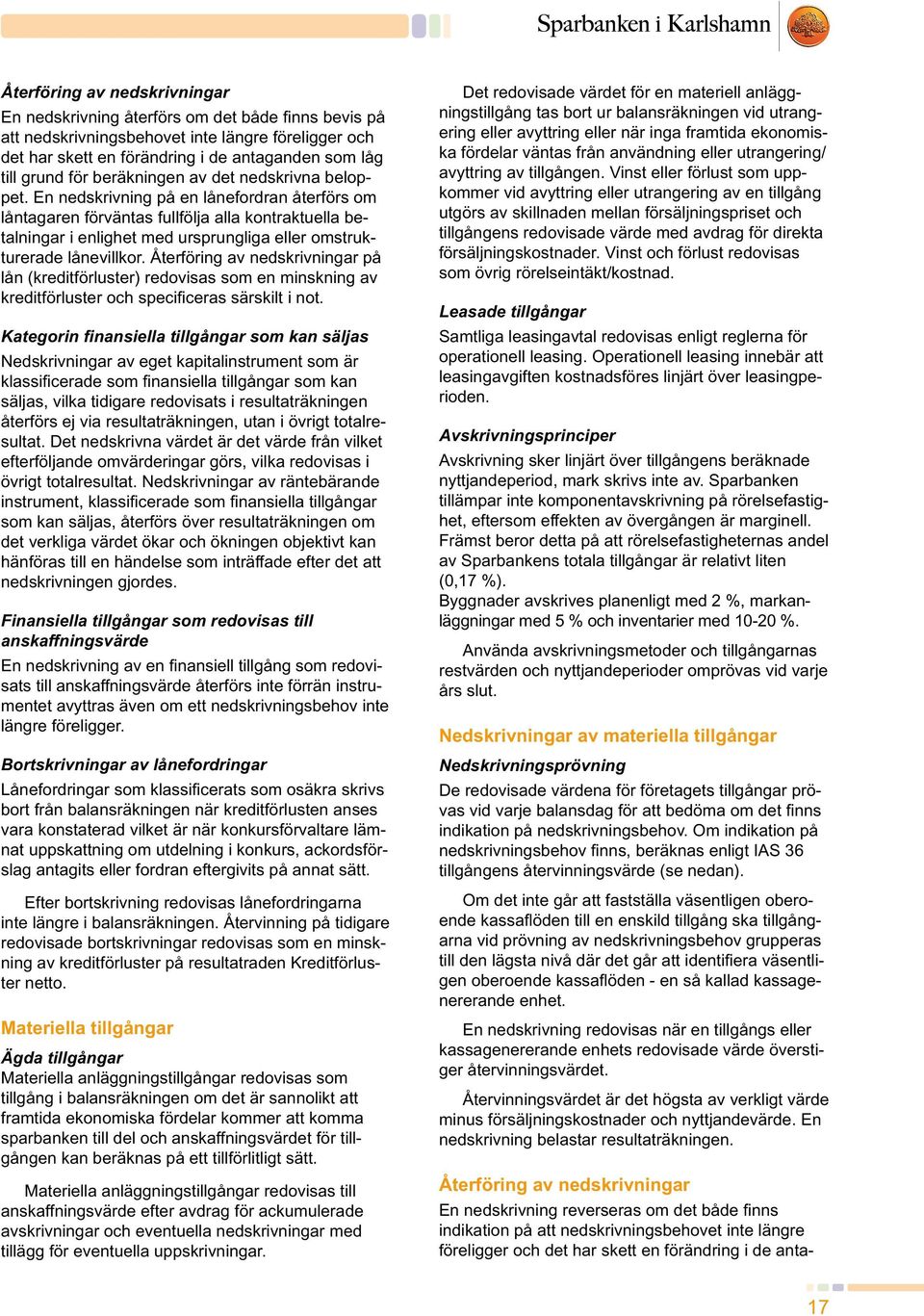 En nedskrivning på en lånefordran återförs om låntagaren förväntas fullfölja alla kontraktuella betalningar i enlighet med ursprungliga eller omstrukturerade lånevillkor.