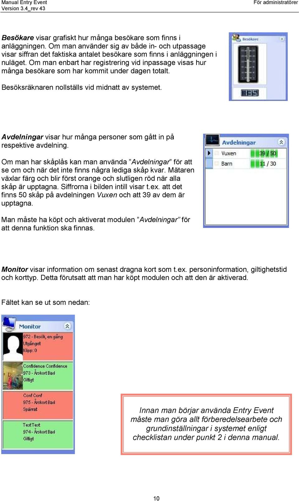 Avdelningar visar hur många personer som gått in på respektive avdelning. Om man har skåplås kan man använda Avdelningar för att se om och när det inte finns några lediga skåp kvar.