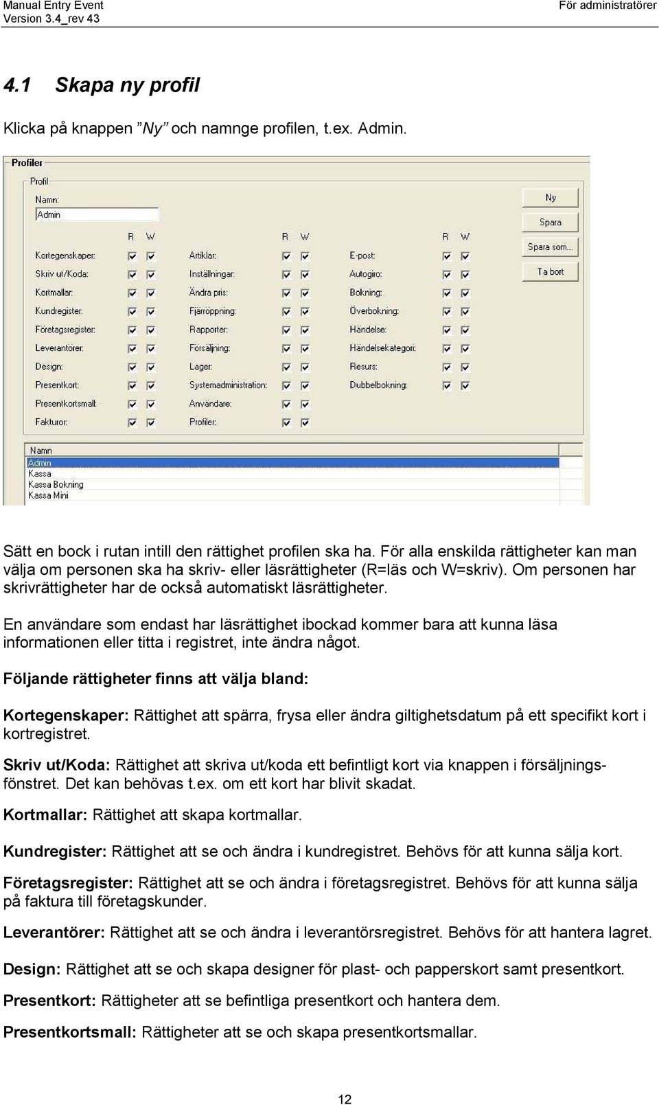 En användare som endast har läsrättighet ibockad kommer bara att kunna läsa informationen eller titta i registret, inte ändra något.