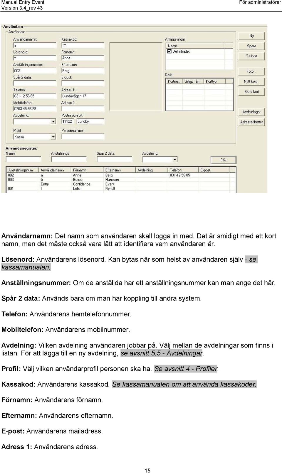 Spår 2 data: Används bara om man har koppling till andra system. Telefon: Användarens hemtelefonnummer. Mobiltelefon: Användarens mobilnummer. Avdelning: Vilken avdelning användaren jobbar på.