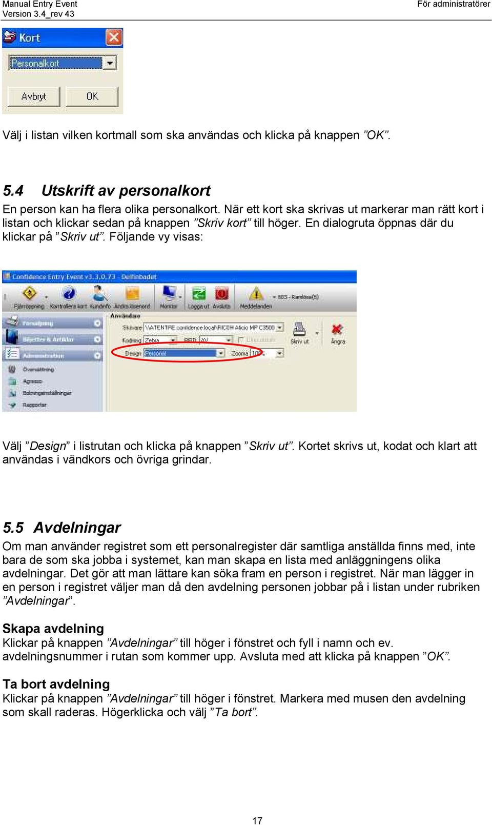Följande vy visas: Välj Design i listrutan och klicka på knappen Skriv ut. Kortet skrivs ut, kodat och klart att användas i vändkors och övriga grindar. 5.