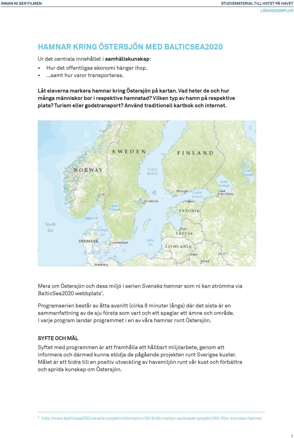 Använd traditionell kartbok och internet. Mera om Östersjön och dess miljö i serien Svenska hamnar som ni kan strömma via BalticSea2020 webbplats *.