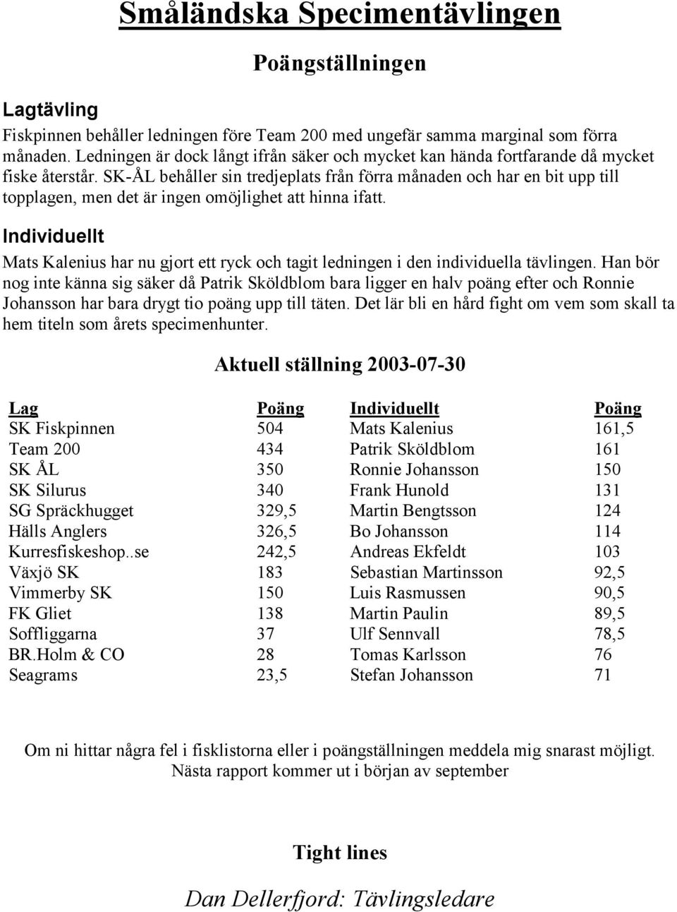 SK-ÅL behåller sin tredjeplats från förra månaden och har en bit upp till topplagen, men det är ingen omöjlighet att hinna ifatt.