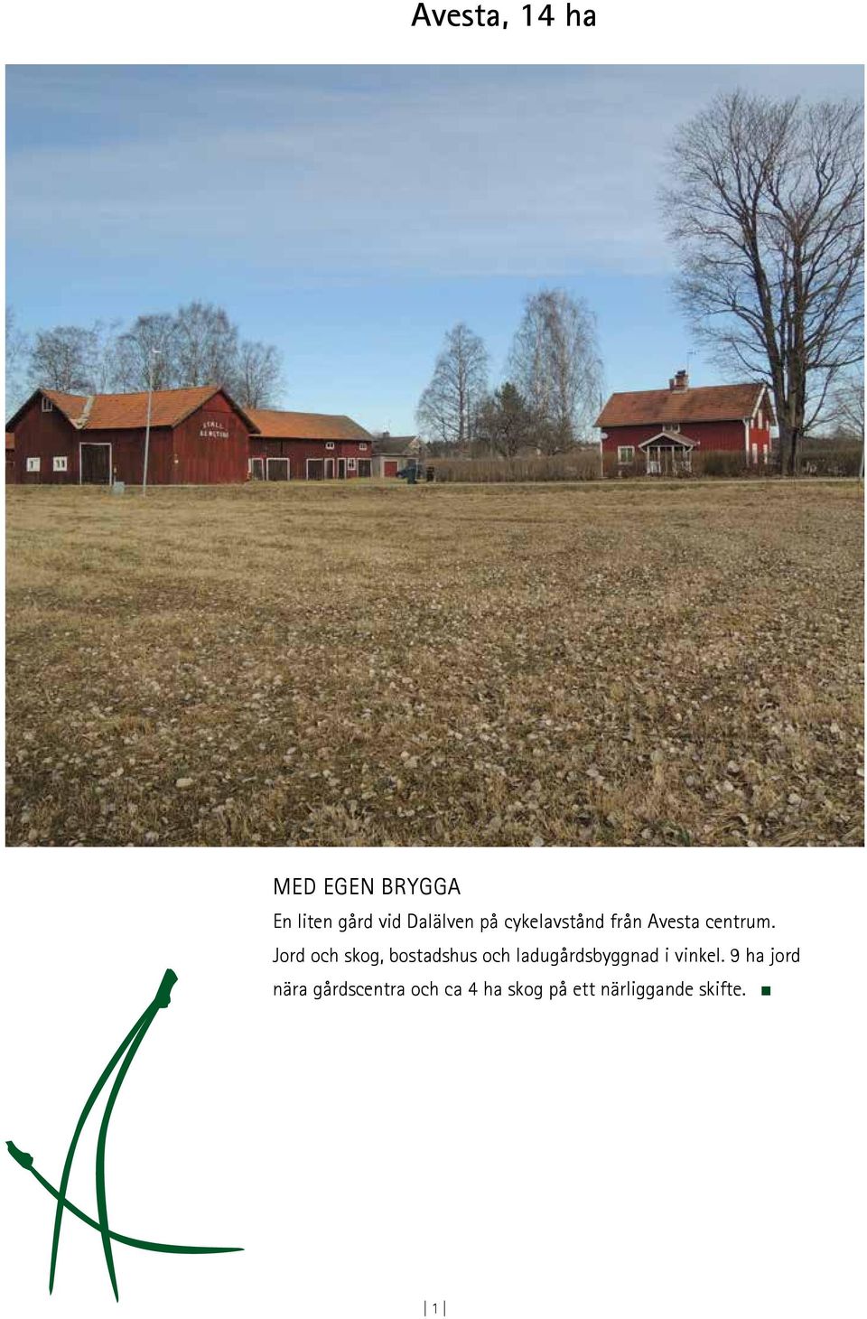 Jord och skog, bostadshus och ladugårdsbyggnad i vinkel.