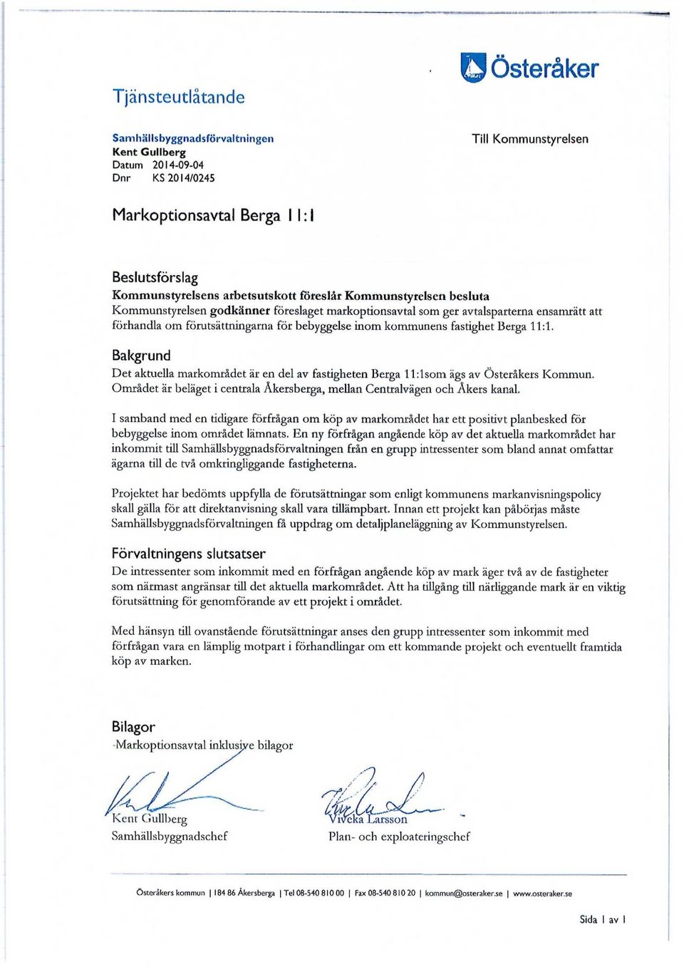 fastighet Berga 11:1. Bakgrund Det aktuella markområdet är en del av fastigheten Berga ll:lsom ägs av Österåkers Kommun. Området är beläget i centrala Åkersberga, mellan Centralvägen och Åkers kanal.