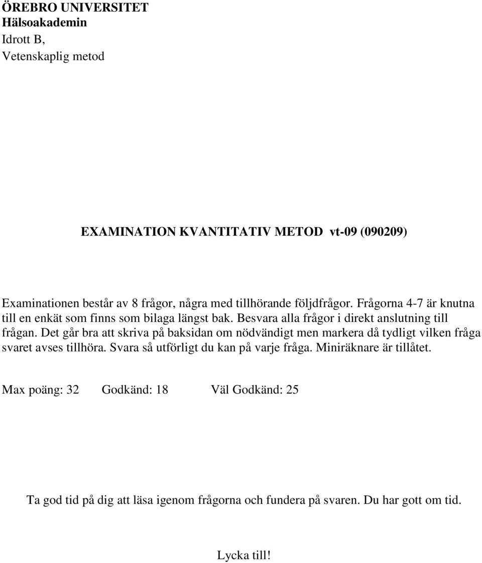 Det går bra att skriva på baksidan om nödvändigt men markera då tydligt vilken fråga svaret avses tillhöra. Svara så utförligt du kan på varje fråga.