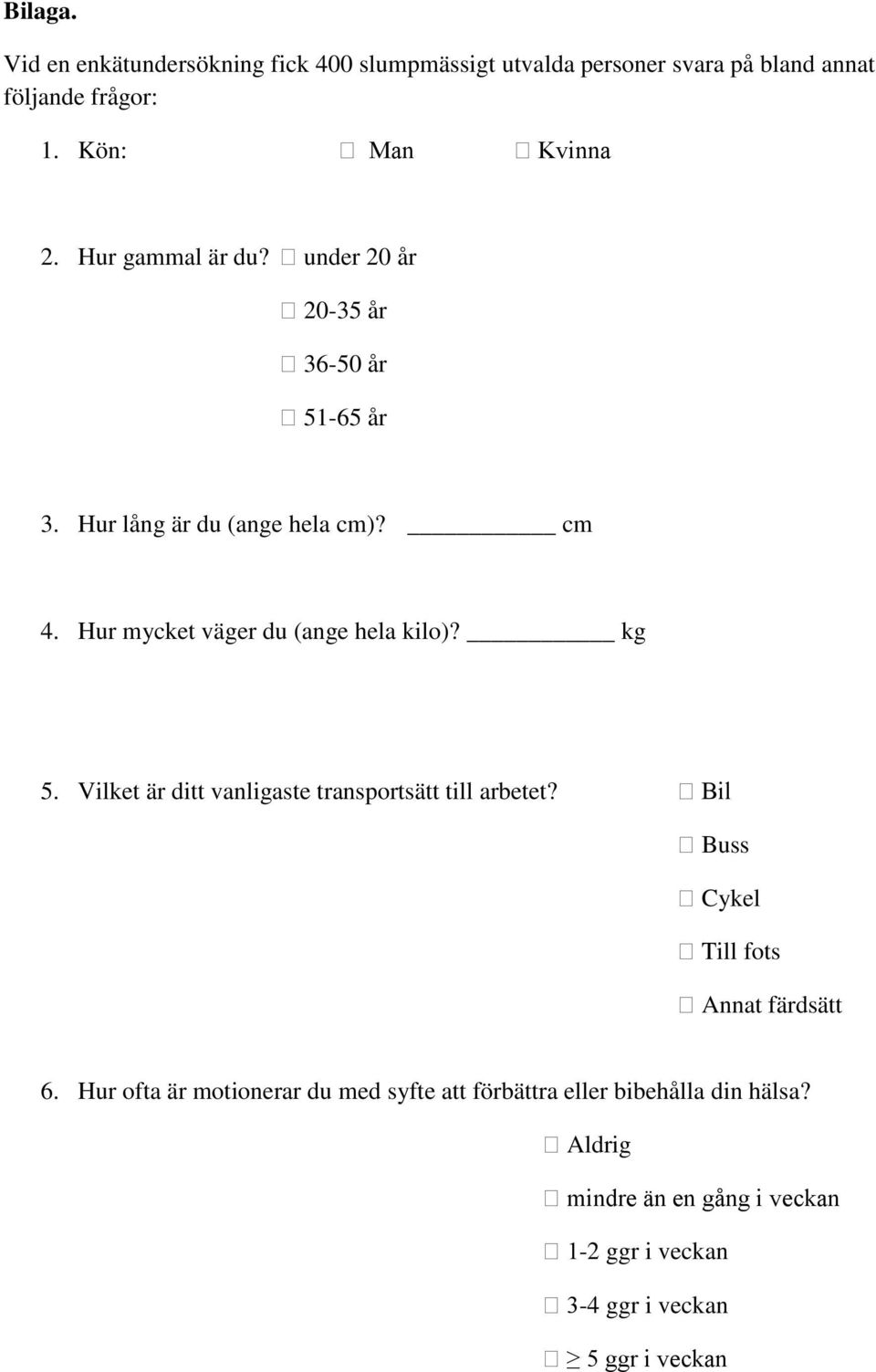 Hur mycket väger du (ange hela kilo)? kg 5. Vilket är ditt vanligaste transportsätt till arbetet?