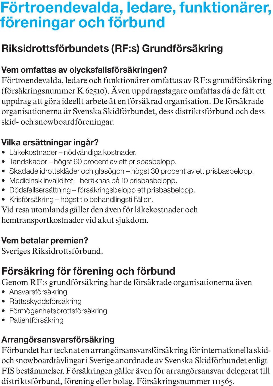 Även uppdragstagare omfattas då de fått ett uppdrag att göra ideellt arbete åt en försäkrad organisation.