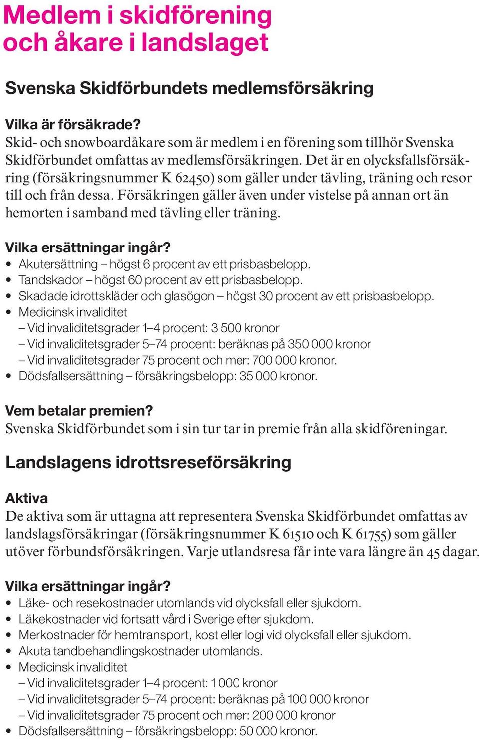 Det är en olycksfallsförsäkring (försäkringsnummer K 62450) som gäller under tävling, träning och resor till och från dessa.