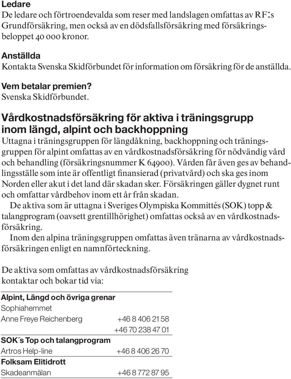 för information om försäkring för de anställda. Vem betalar premien? Svenska Skidförbundet.