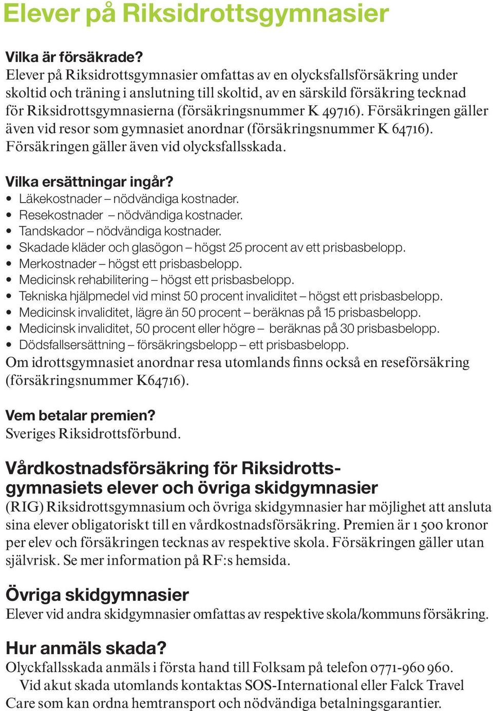 (försäkringsnummer K 49716). Försäkringen gäller även vid resor som gymnasiet anordnar (försäkringsnummer K 64716). Försäkringen gäller även vid olycksfallsskada. Vilka ersättningar ingår?