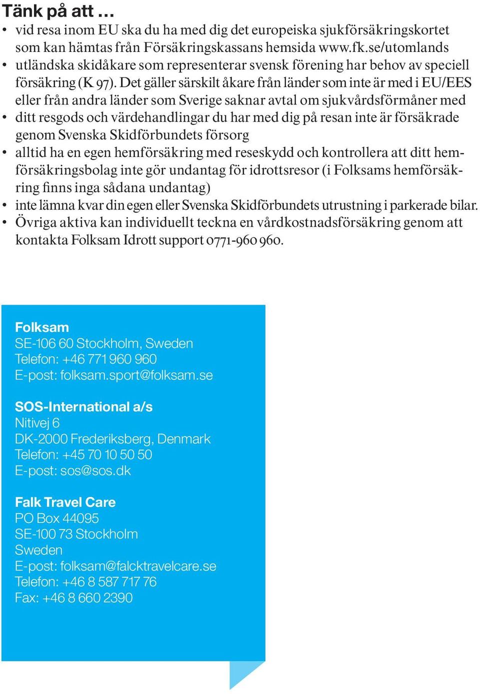 Det gäller särskilt åkare från länder som inte är med i EU/EES eller från andra länder som Sverige saknar avtal om sjukvårdsförmåner med ditt resgods och värdehandlingar du har med dig på resan inte