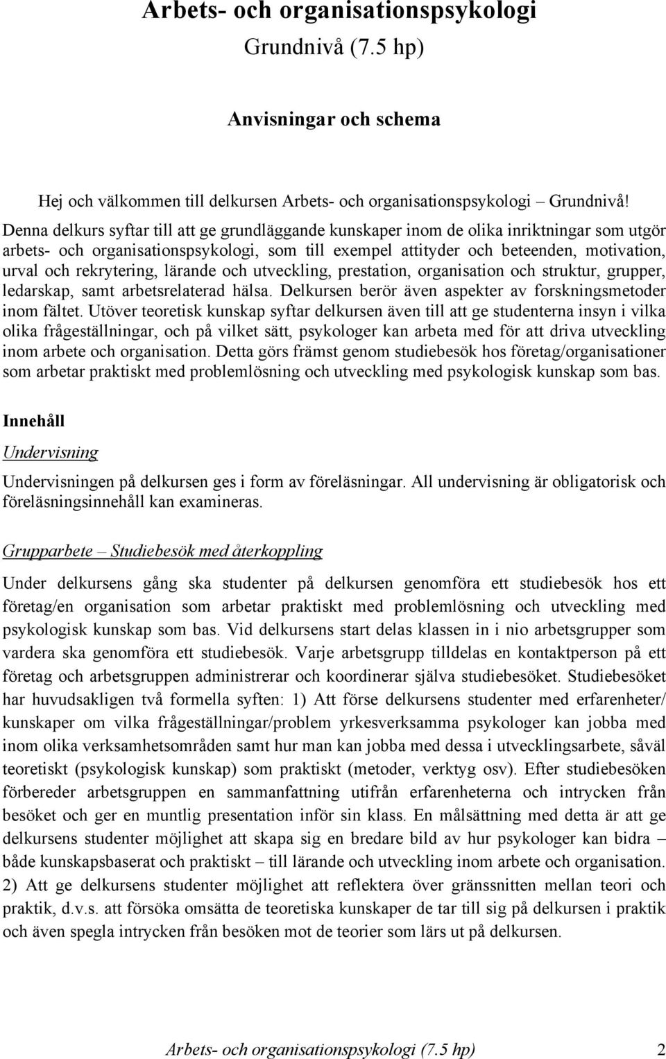 rekrytering, lärande och utveckling, prestation, organisation och struktur, grupper, ledarskap, samt arbetsrelaterad hälsa. Delkursen berör även aspekter av forskningsmetoder inom fältet.
