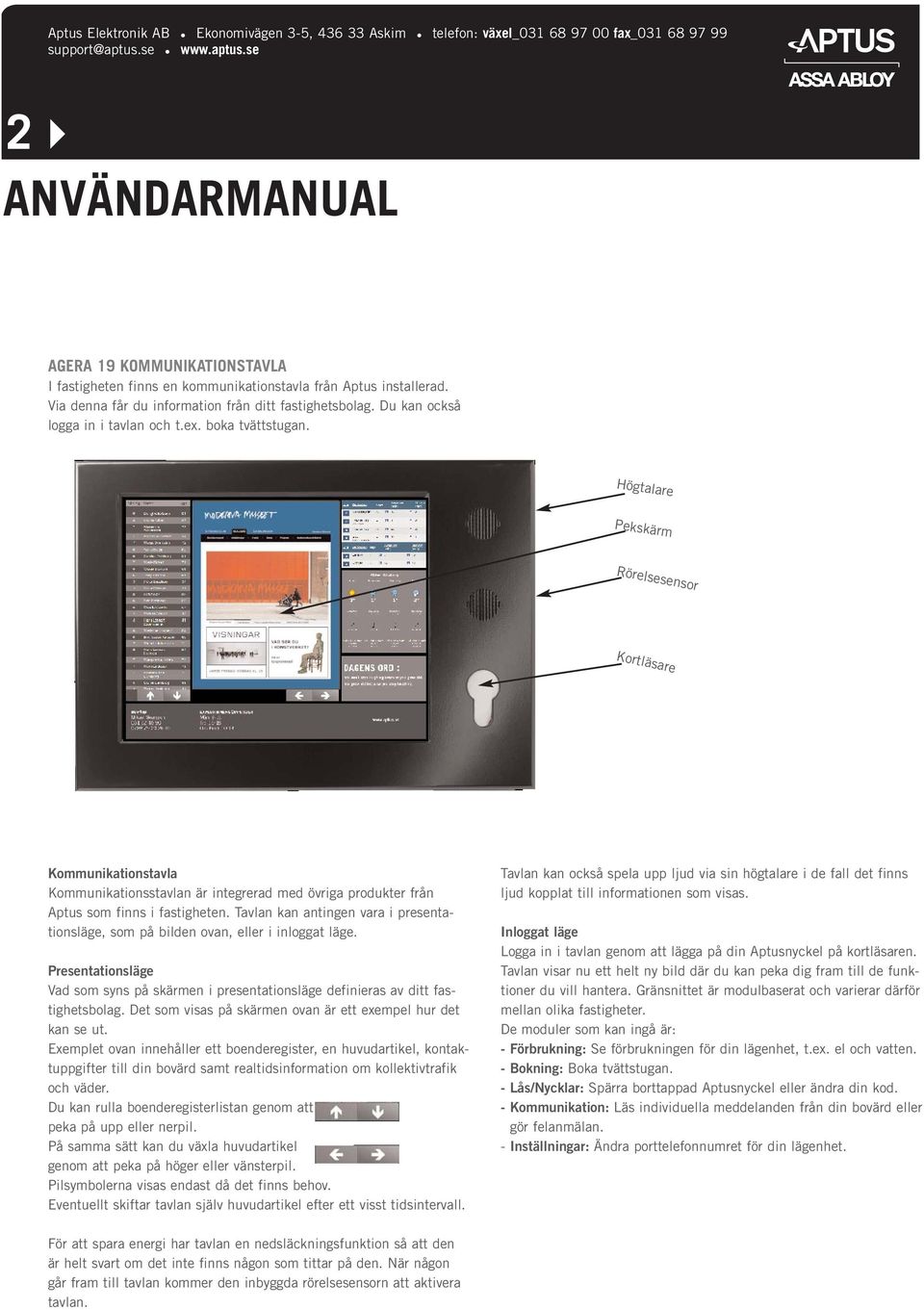 Tavlan kan antingen vara i presentationsläge, som på bilden ovan, eller i inloggat läge. Presentationsläge Vad som syns på skärmen i presentationsläge definieras av ditt fastighetsbolag.