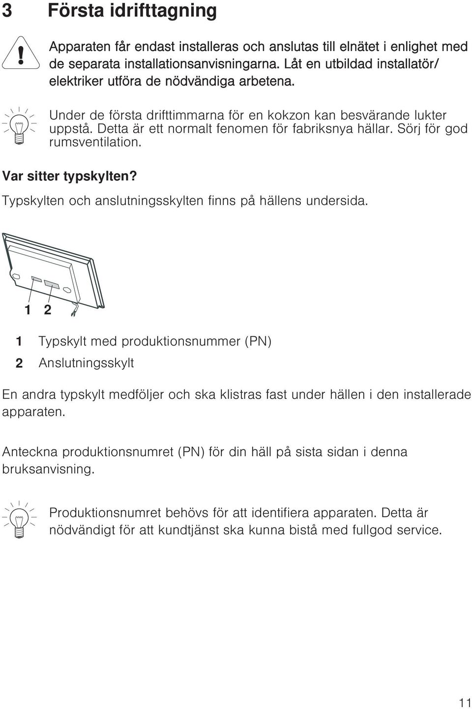 Sörj för god rumsventilation. Var sitter typskylten? Typskylten och anslutningsskylten finns på hällens undersida.