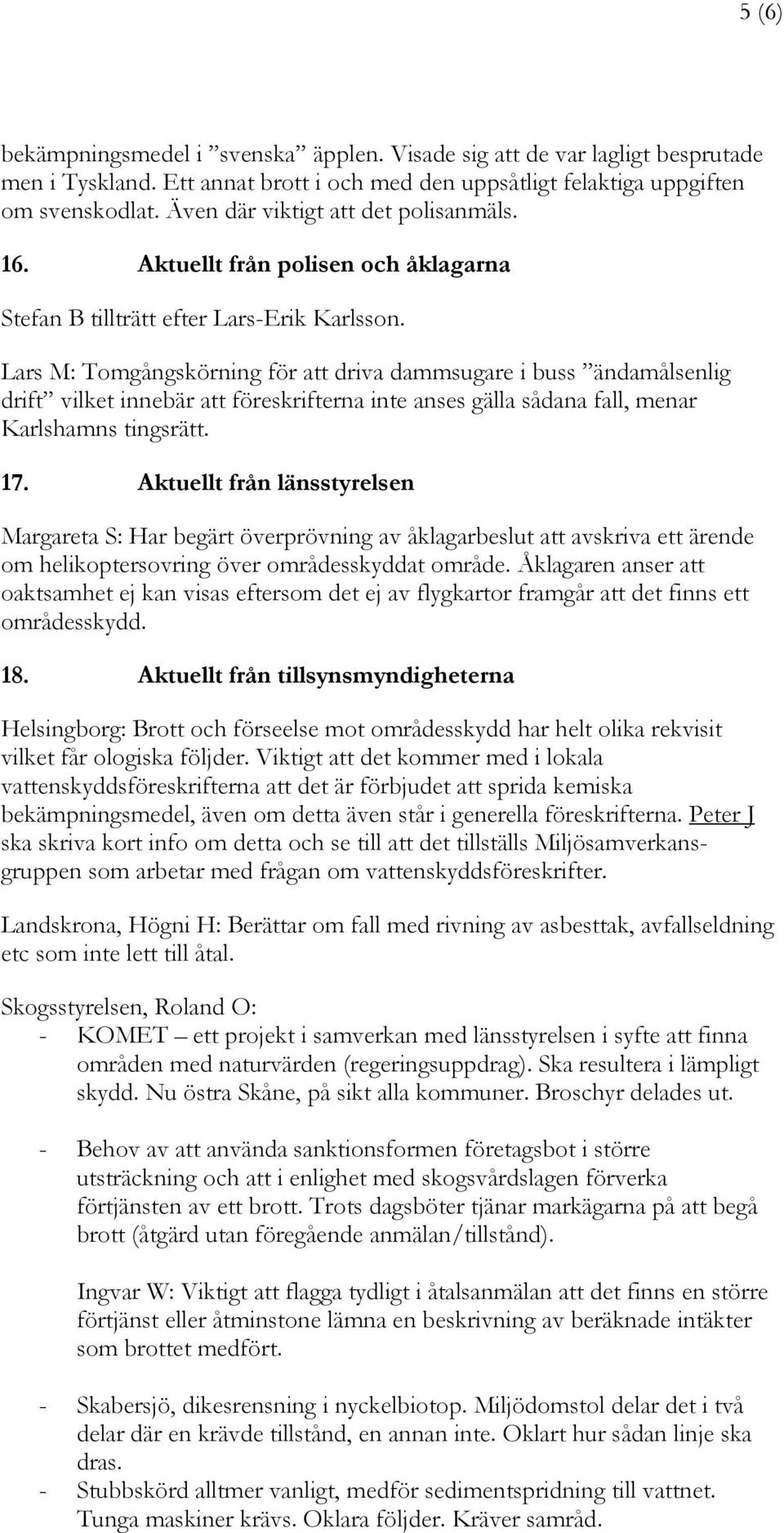 Lars M: Tomgångskörning för att driva dammsugare i buss ändamålsenlig drift vilket innebär att föreskrifterna inte anses gälla sådana fall, menar Karlshamns tingsrätt. 17.